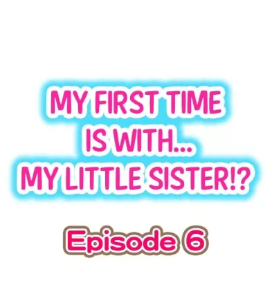 My First Time is with.... My Little Sister?! Ch.06